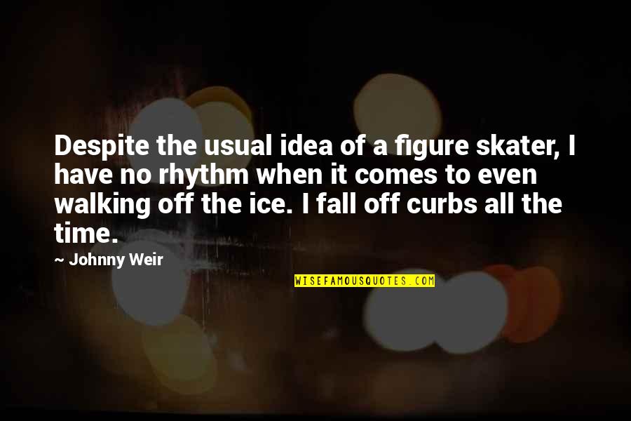 Comes A Time Quotes By Johnny Weir: Despite the usual idea of a figure skater,