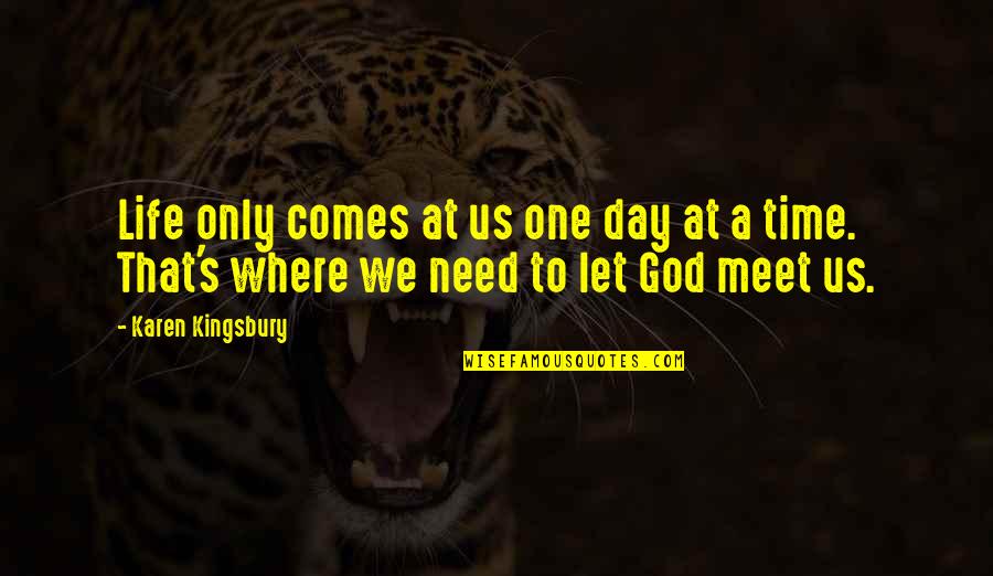 Comes A Time Quotes By Karen Kingsbury: Life only comes at us one day at Comes A Time Quotes By Karen Kingsbury: Life only comes at us one day at