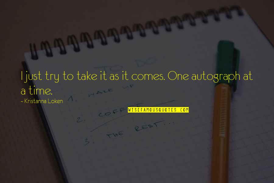 Comes A Time Quotes By Kristanna Loken: I just try to take it as it Comes A Time Quotes By Kristanna Loken: I just try to take it as it