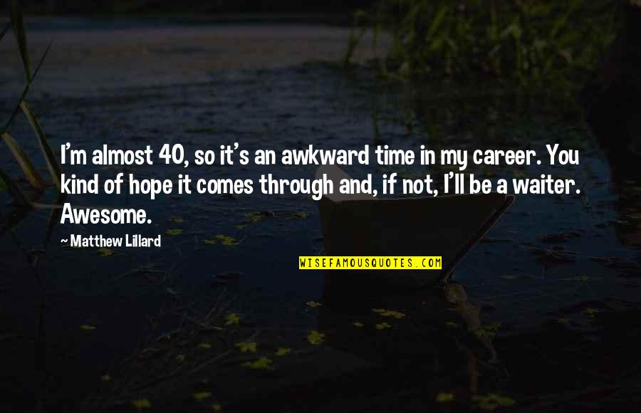 Comes A Time Quotes By Matthew Lillard: I'm almost 40, so it's an awkward time Comes A Time Quotes By Matthew Lillard: I'm almost 40, so it's an awkward time