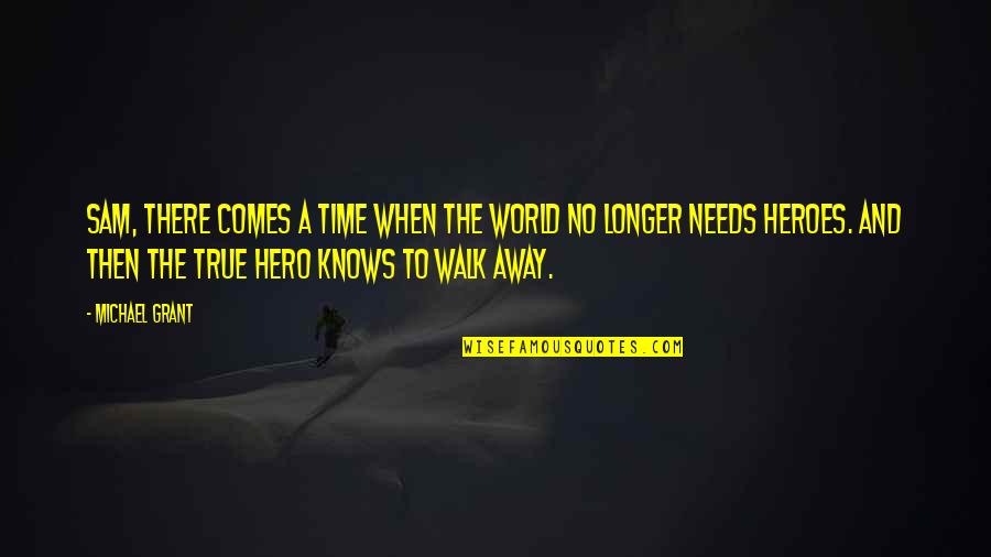 Comes A Time Quotes By Michael Grant: Sam, there comes a time when the world Comes A Time Quotes By Michael Grant: Sam, there comes a time when the world