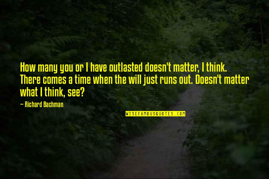 Comes A Time Quotes By Richard Bachman: How many you or I have outlasted doesn't Comes A Time Quotes By Richard Bachman: How many you or I have outlasted doesn't