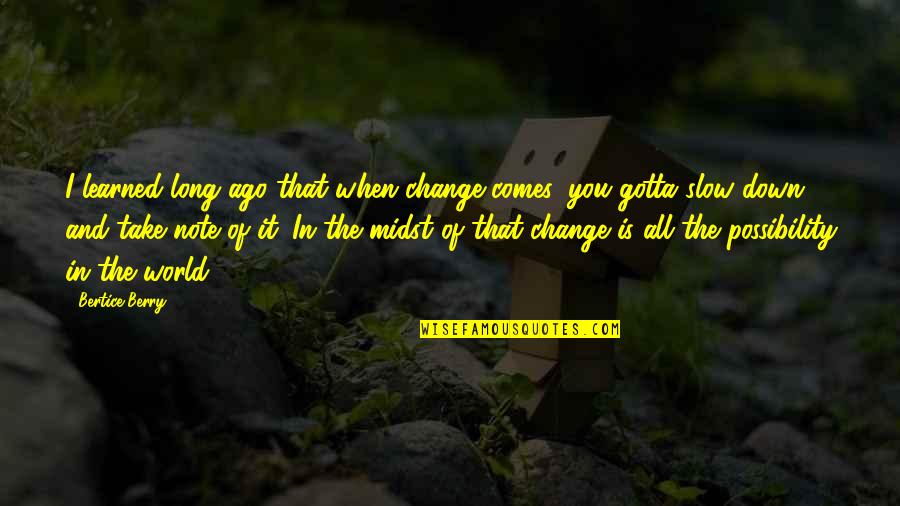 Comes And Take Quotes By Bertice Berry: I learned long ago that when change comes, Comes And Take Quotes By Bertice Berry: I learned long ago that when change comes,