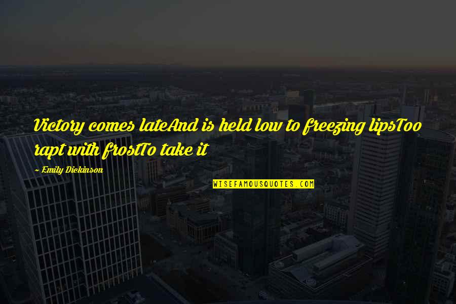 Comes And Take Quotes By Emily Dickinson: Victory comes lateAnd is held low to freezing