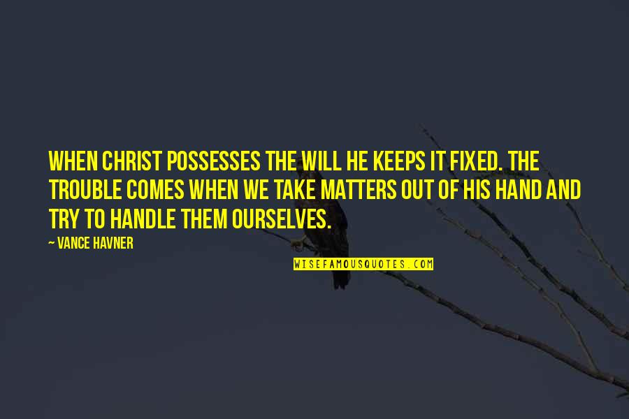 Comes And Take Quotes By Vance Havner: When Christ possesses the will He keeps it Comes And Take Quotes By Vance Havner: When Christ possesses the will He keeps it