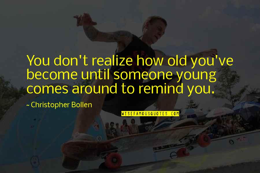 Comes Around Quotes By Christopher Bollen: You don't realize how old you've become until Comes Around Quotes By Christopher Bollen: You don't realize how old you've become until