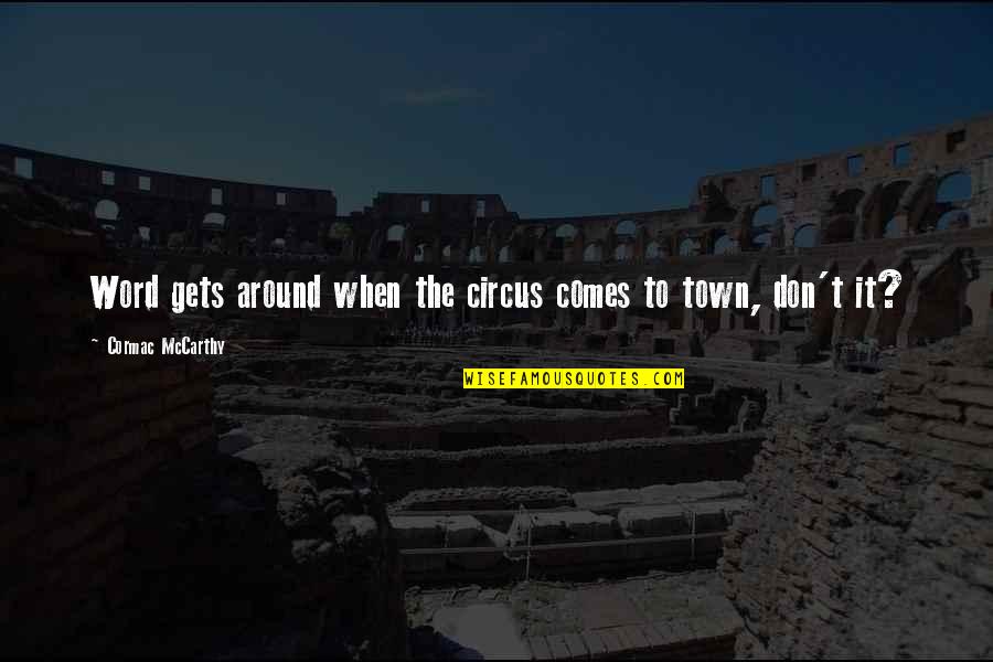 Comes Around Quotes By Cormac McCarthy: Word gets around when the circus comes to Comes Around Quotes By Cormac McCarthy: Word gets around when the circus comes to