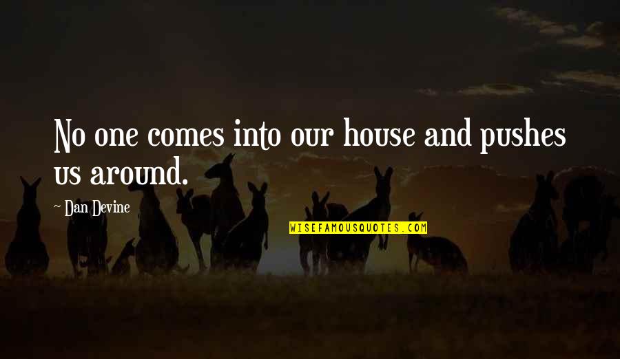 Comes Around Quotes By Dan Devine: No one comes into our house and pushes Comes Around Quotes By Dan Devine: No one comes into our house and pushes