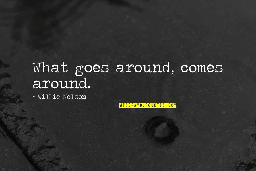 Comes Around Quotes By Willie Nelson: What goes around, comes around. Comes Around Quotes By Willie Nelson: What goes around, comes around.
