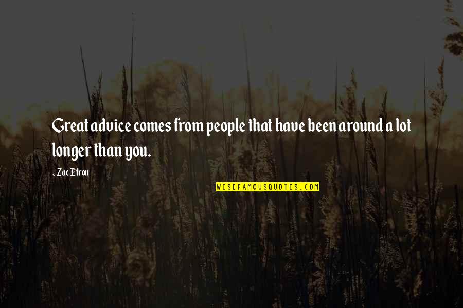 Comes Around Quotes By Zac Efron: Great advice comes from people that have been