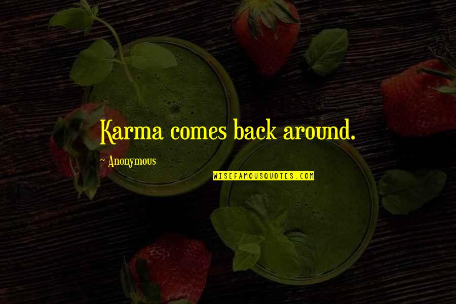 Comes Back Around Quotes By Anonymous: Karma comes back around.