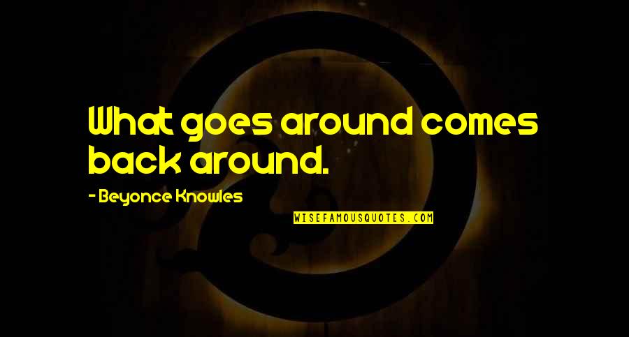 Comes Back Around Quotes By Beyonce Knowles: What goes around comes back around.