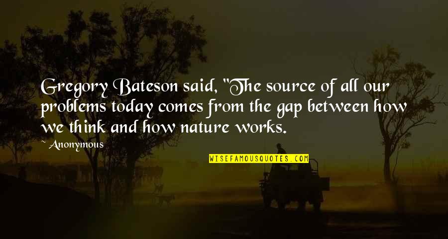 Comes From Quotes By Anonymous: Gregory Bateson said, "The source of all our