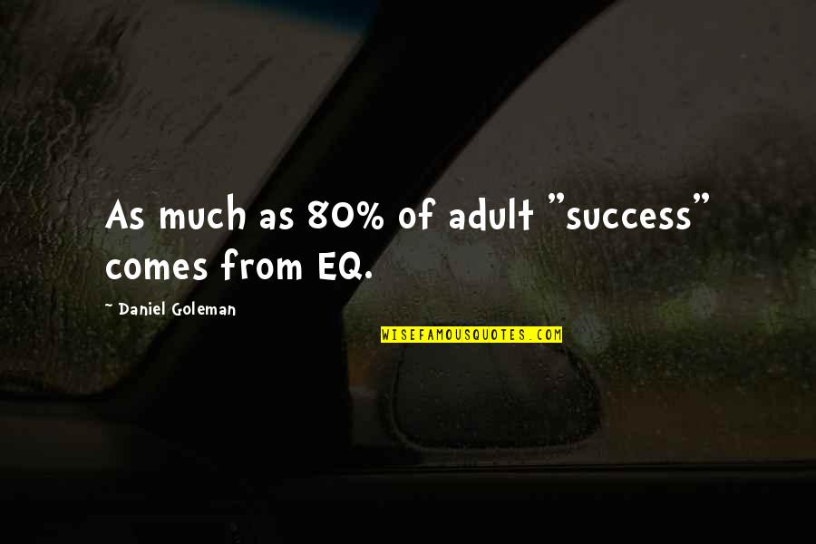 Comes From Quotes By Daniel Goleman: As much as 80% of adult "success" comes