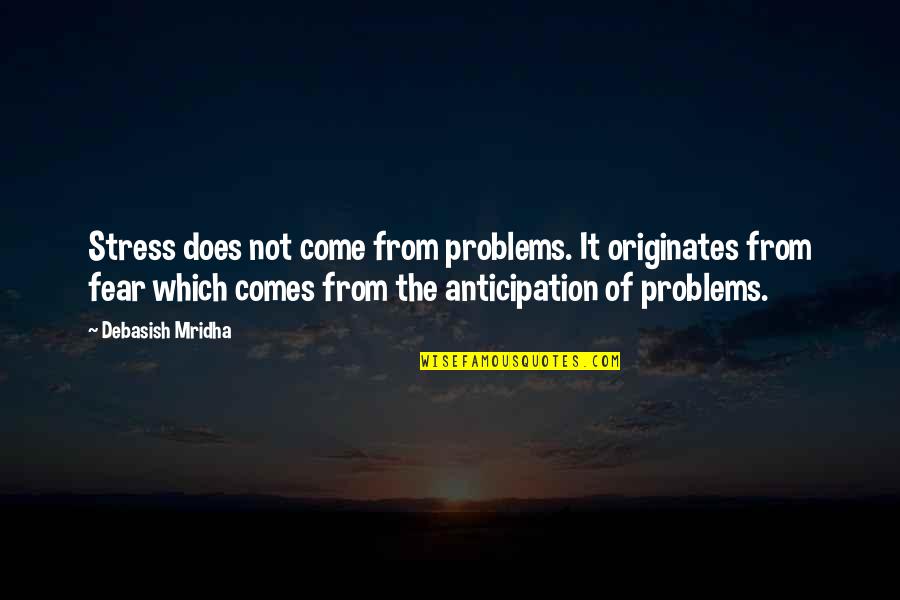 Comes From Quotes By Debasish Mridha: Stress does not come from problems. It originates