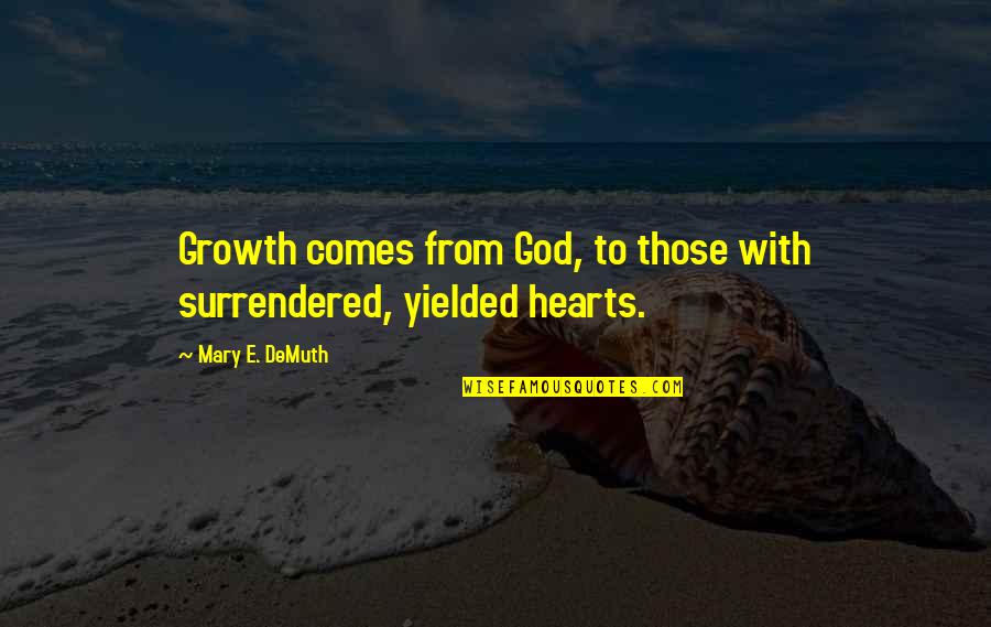 Comes From Quotes By Mary E. DeMuth: Growth comes from God, to those with surrendered,