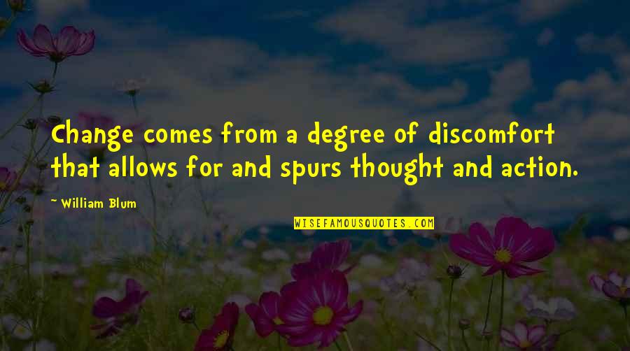 Comes From Quotes By William Blum: Change comes from a degree of discomfort that