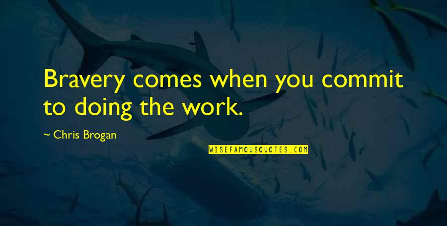 Comes Quotes By Chris Brogan: Bravery comes when you commit to doing the Comes Quotes By Chris Brogan: Bravery comes when you commit to doing the