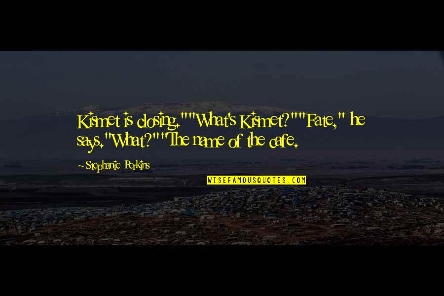 Comes To A Boil Quotes By Stephanie Perkins: Kismet is closing.""What's Kismet?""Fate," he says."What?""The name of