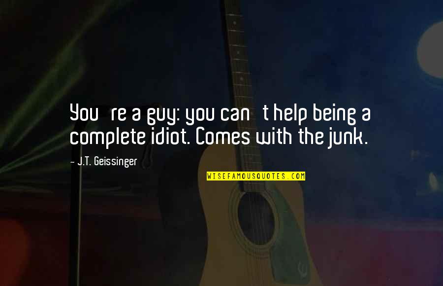 Comes To A Complete Quotes By J.T. Geissinger: You're a guy: you can't help being a