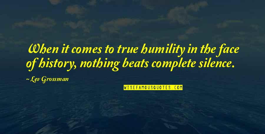Comes To A Complete Quotes By Lev Grossman: When it comes to true humility in the