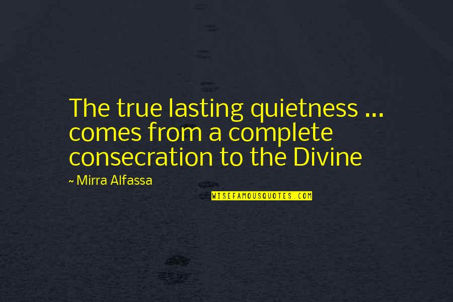 Comes To A Complete Quotes By Mirra Alfassa: The true lasting quietness ... comes from a
