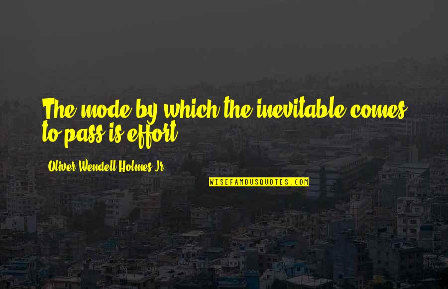 Comes To Pass Quotes By Oliver Wendell Holmes Jr.: The mode by which the inevitable comes to