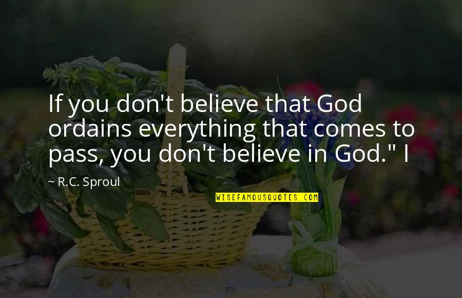 Comes To Pass Quotes By R.C. Sproul: If you don't believe that God ordains everything