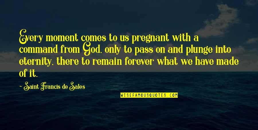 Comes To Pass Quotes By Saint Francis De Sales: Every moment comes to us pregnant with a