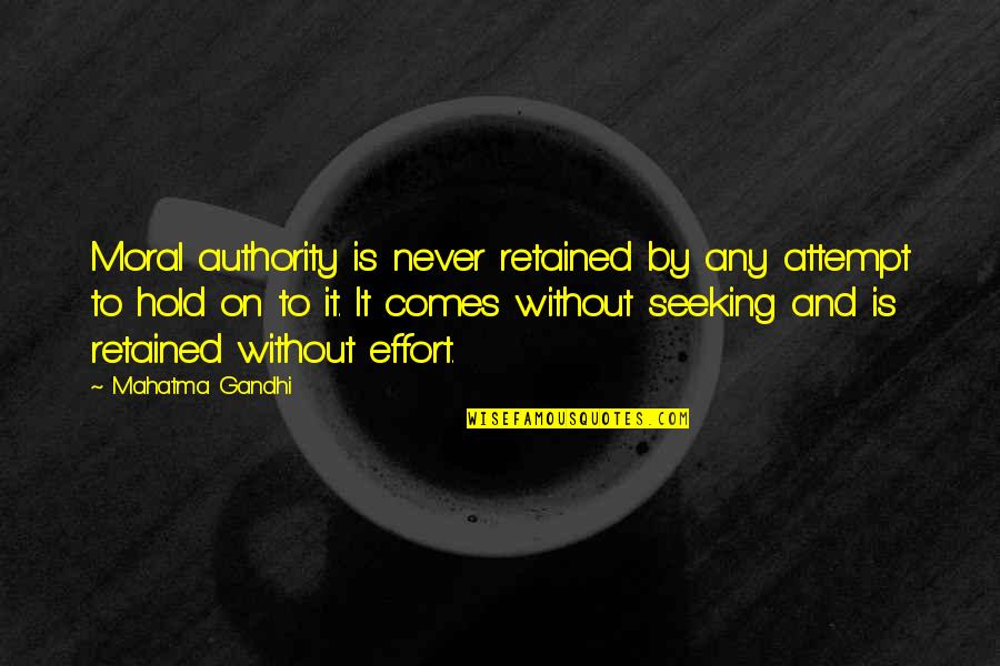 Comes To Quotes By Mahatma Gandhi: Moral authority is never retained by any attempt Comes To Quotes By Mahatma Gandhi: Moral authority is never retained by any attempt