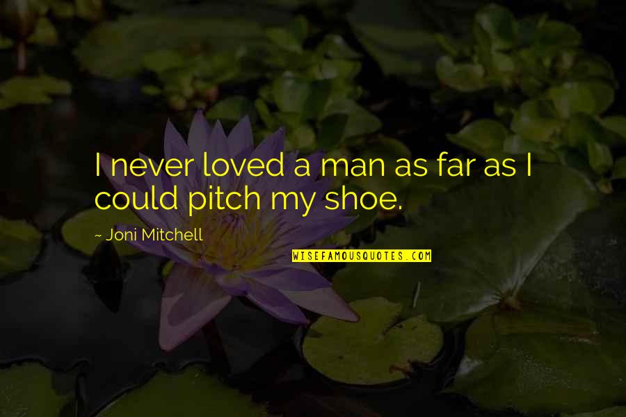 Comession Quotes By Joni Mitchell: I never loved a man as far as