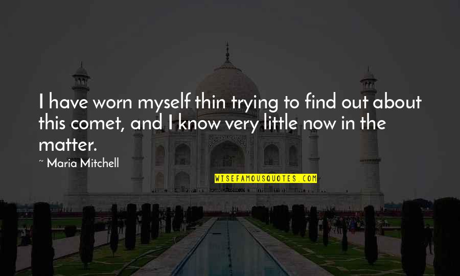 Comet Quotes By Maria Mitchell: I have worn myself thin trying to find