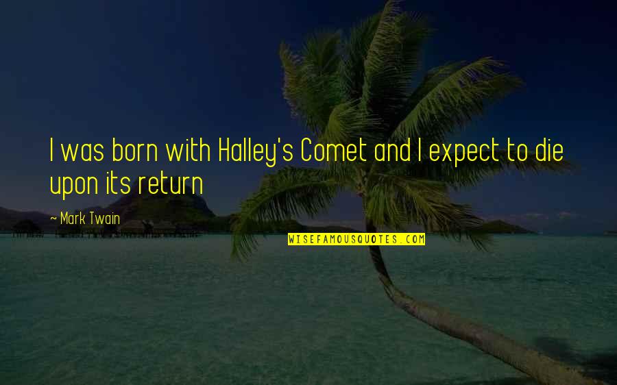 Comet Quotes By Mark Twain: I was born with Halley's Comet and I