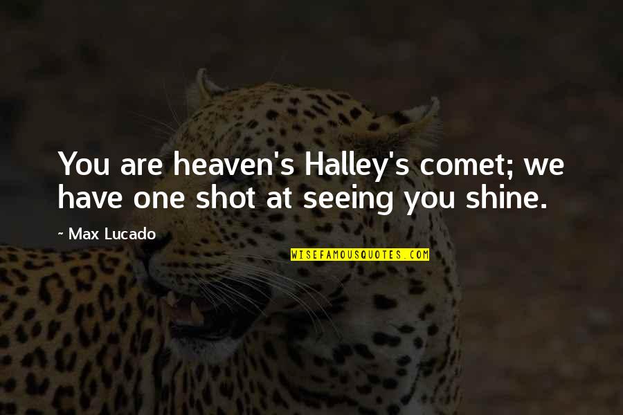 Comet Quotes By Max Lucado: You are heaven's Halley's comet; we have one