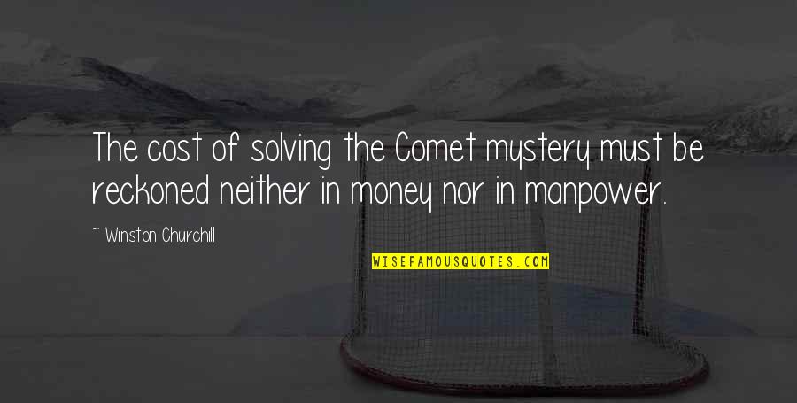Comet Quotes By Winston Churchill: The cost of solving the Comet mystery must