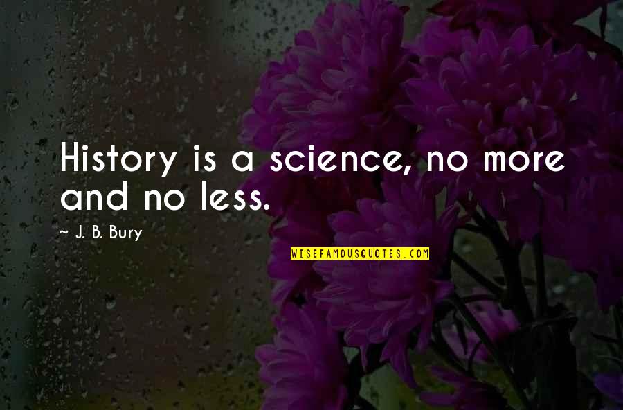 Cometary Mission Quotes By J. B. Bury: History is a science, no more and no