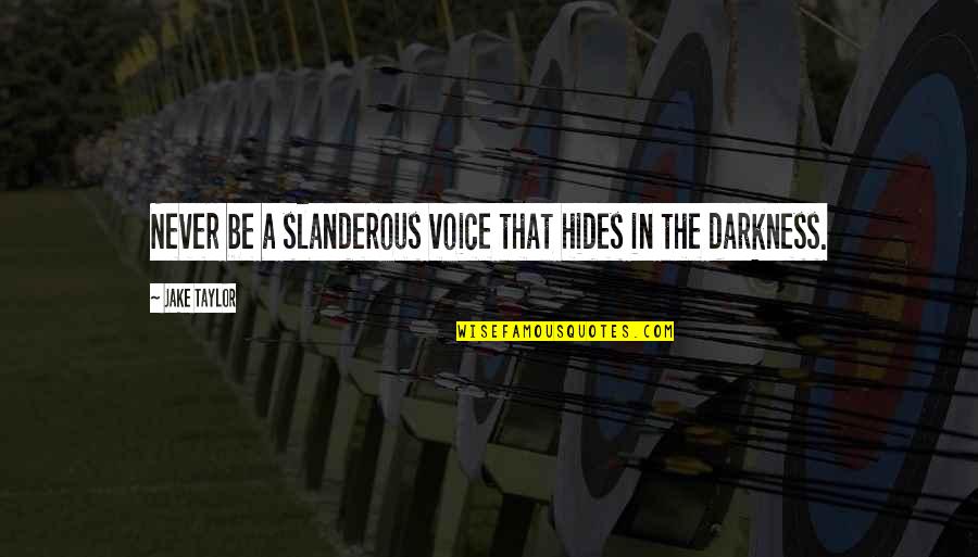 Cometary News Quotes By Jake Taylor: Never be a slanderous voice that hides in Cometary News Quotes By Jake Taylor: Never be a slanderous voice that hides in