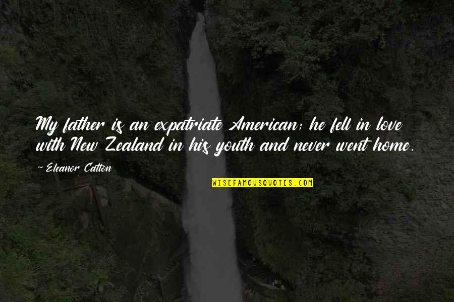 Cometas Colombianas Quotes By Eleanor Catton: My father is an expatriate American; he fell Cometas Colombianas Quotes By Eleanor Catton: My father is an expatriate American; he fell