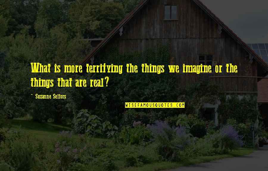 Cometerse Conjugation Quotes By Suzanne Selfors: What is more terrifying the things we imagine