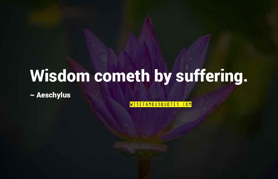 Cometh Quotes By Aeschylus: Wisdom cometh by suffering.