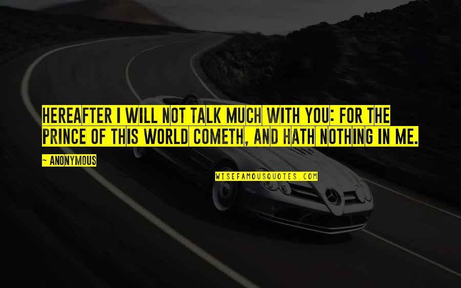 Cometh Quotes By Anonymous: Hereafter I will not talk much with you: