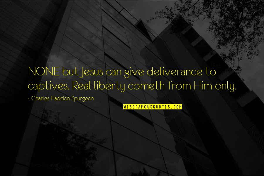 Cometh Quotes By Charles Haddon Spurgeon: NONE but Jesus can give deliverance to captives.