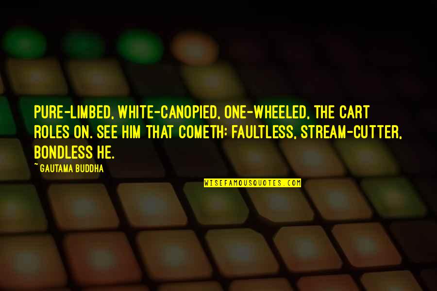 Cometh Quotes By Gautama Buddha: Pure-limbed, white-canopied, one-wheeled, the cart roles on. See
