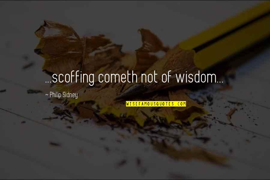 Cometh Quotes By Philip Sidney: ...scoffing cometh not of wisdom...