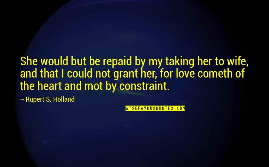 Cometh Quotes By Rupert S. Holland: She would but be repaid by my taking