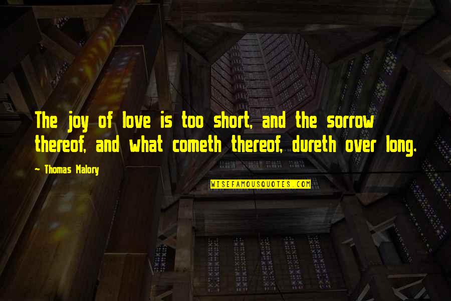 Cometh Quotes By Thomas Malory: The joy of love is too short, and