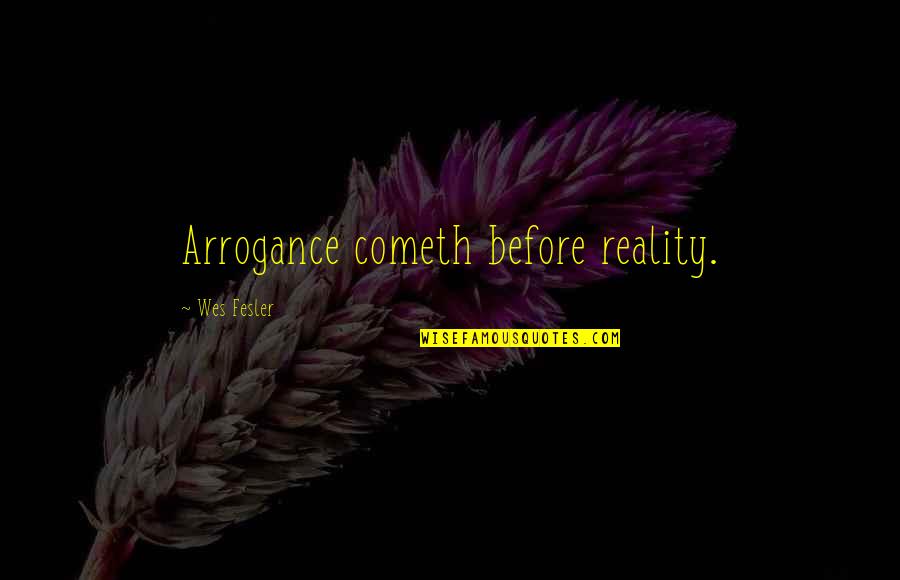 Cometh Quotes By Wes Fesler: Arrogance cometh before reality.
