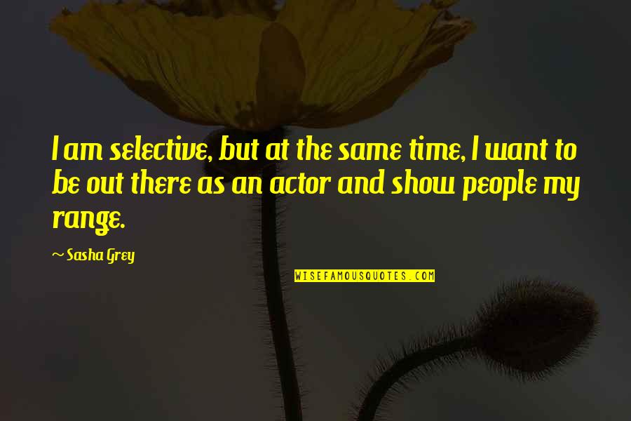Cometidos Estatales Quotes By Sasha Grey: I am selective, but at the same time, Cometidos Estatales Quotes By Sasha Grey: I am selective, but at the same time,