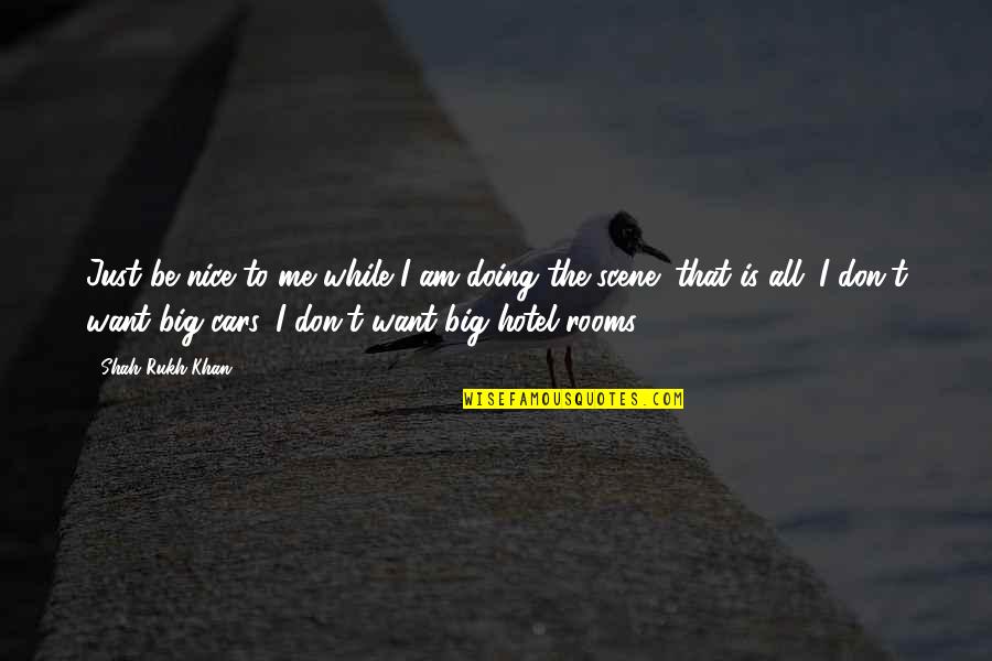 Cometidos Estatales Quotes By Shah Rukh Khan: Just be nice to me while I am Cometidos Estatales Quotes By Shah Rukh Khan: Just be nice to me while I am
