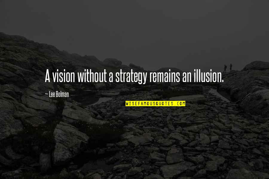 Cometidos Quotes By Lee Bolman: A vision without a strategy remains an illusion.